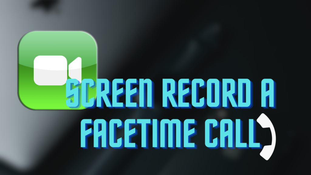 Screen Record a FaceTime Call
