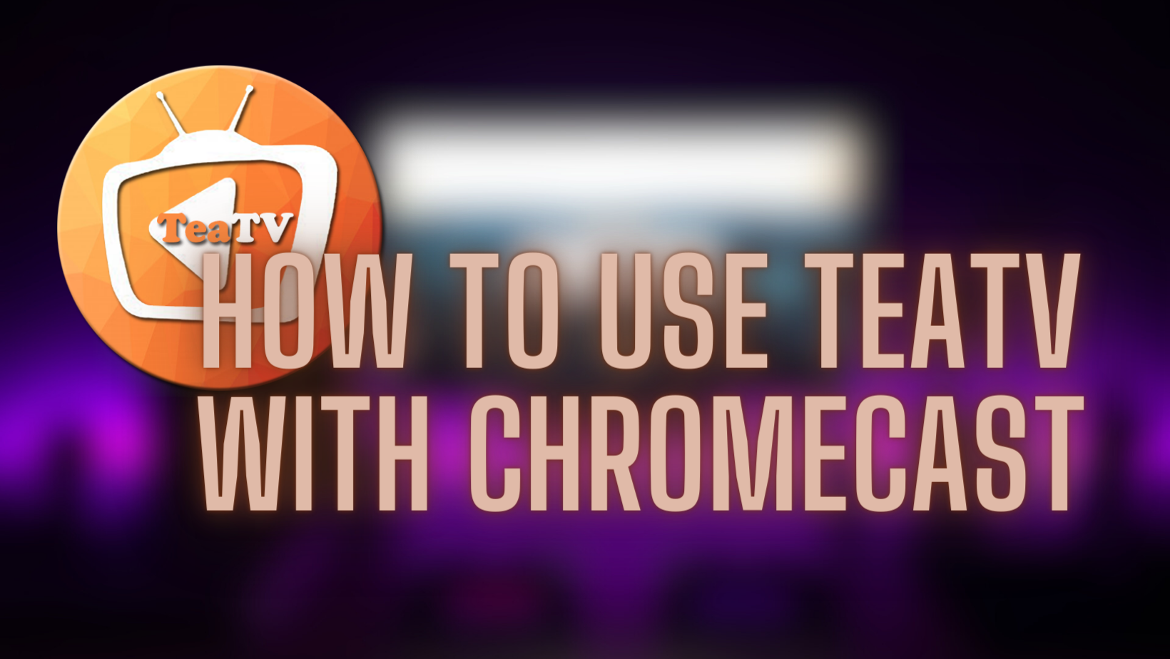 Use TeaTV with Chromecast